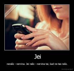  Jei -  nerašo - nervina. Jei rašo - nervina tai, kad ne tas rašo.