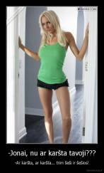 -Jonai, nu ar karšta tavoji??? - -Ar karšta, ar karšta... trim šeši ir šešios!