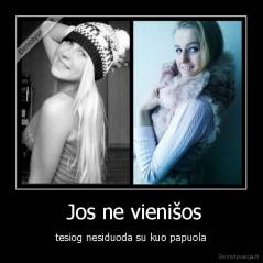  Jos ne vienišos - tesiog nesiduoda su kuo papuola