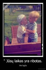 '' Jūsų laikas yra ribotas. - Visi lygūs