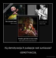 -Ką demotyvacija.lt puslapyje rast sunkiausia? - -DEMOTYVACIJĄ