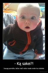 - Ką sakei?! - Suaugę pamiršta, tačiau maži vaikai visada randa kuo stebėtis