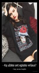 - Ką uždėsi ant eglutės viršaus? - - Save, nes esu žvaigždė.