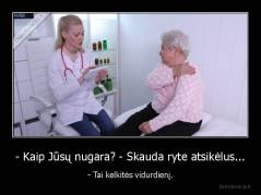 - Kaip Jūsų nugara? - Skauda ryte atsikėlus... - - Tai kelkitės vidurdienį.