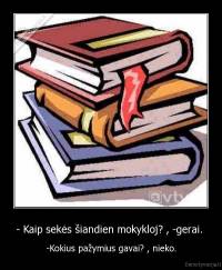 - Kaip sekės šiandien mokykloj? , -gerai.  - -Kokius pažymius gavai? , nieko.