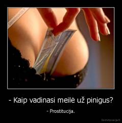 - Kaip vadinasi meilė už pinigus? - - Prostitucija.