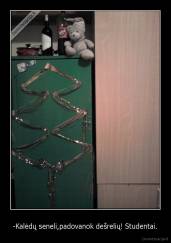 -Kalėdų seneli,padovanok dešrelių! Studentai. - 