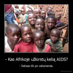 - Kas Afrikoje užkirstų kelią AIDS? - - Seksas tik po vakarienės.