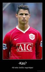 -Kas? - -Aš tokio žodžio negirdėjas!