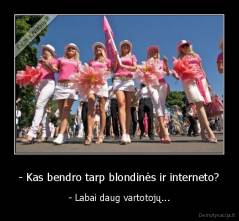 - Kas bendro tarp blondinės ir interneto? - - Labai daug vartotojų...