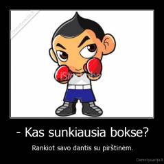- Kas sunkiausia bokse? - Rankiot savo dantis su pirštinėm.