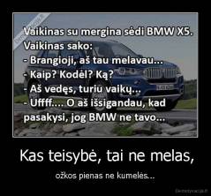  Kas teisybė, tai ne melas, - ožkos pienas ne kumelės...