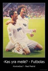 -Kas yra meilė? - Futbolas - -Konkrėčiau? - Real Madrid