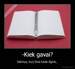 -Kiek gavai? - Sakinys, kurį žinai kada išgirsi..