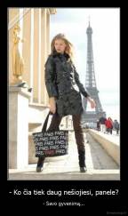 - Ko čia tiek daug nešiojiesi, panele? - - Savo gyvenimą...