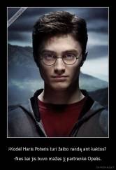 ‎-Kodėl Haris Poteris turi žaibo randą ant kaktos? - -Nes kai jis buvo mažas jį partrenkė Opelis.