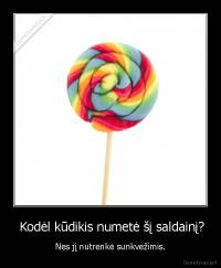  Kodėl kūdikis numetė šį saldainį? - Nes jį nutrenkė sunkvežimis.