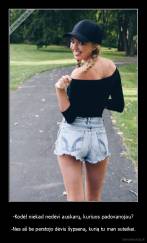 -Kodėl niekad nedėvi auskarų, kuriuos padovanojau? - -Nes aš be perstojo dėviu šypseną, kurią tu man suteikei.