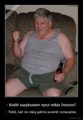 - Kodėl supykusiam vyrui reikia žmonos? - - Todėl, kad ne viską galima suversti vyriausybei.