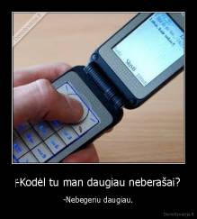 ‎-Kodėl tu man daugiau neberašai? - -Nebegeriu daugiau.