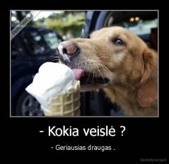 - Kokia veislė ?  - - Geriausias draugas . 