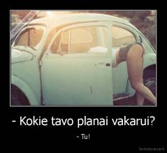 - Kokie tavo planai vakarui? - - Tu!