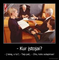 - Kur įstojai? - - Į teisę, o tu?; - Taip pat;. - Oho, koks sutapimas!