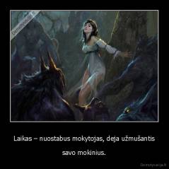  Laikas – nuostabus mokytojas, deja užmušantis  - savo mokinius.