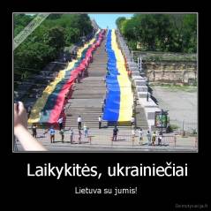  Laikykitės, ukrainiečiai -  Lietuva su jumis!