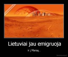   Lietuviai jau emigruoja  - ir į Marsą .