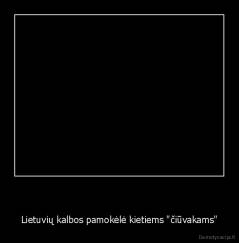   - Lietuvių kalbos pamokėlė kietiems "čiūvakams"