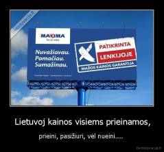  Lietuvoj kainos visiems prieinamos, - prieini, pasižiuri, vėl nueini.... 