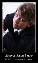  Lietuvos Justin Bieber  - Aš jau demotyvuotas gyvent Lietuvoje.