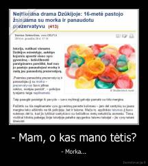 - Mam, o kas mano tėtis? - - Morka...