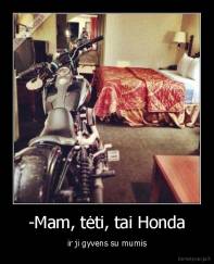 -Mam, tėti, tai Honda - ir ji gyvens su mumis
