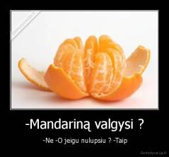 -Mandariną valgysi ? -  -Ne -O jeigu nulupsiu ? -Taip