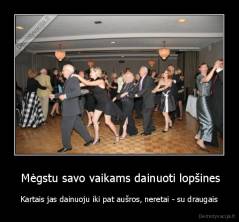  Mėgstu savo vaikams dainuoti lopšines - Kartais jas dainuoju iki pat aušros, neretai - su draugais