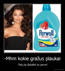 -Mhm kokie gražus plaukai - -Taip jie ižskalbti su pervol