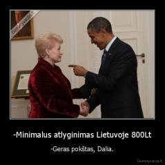 -Minimalus atlyginimas Lietuvoje 800Lt - -Geras pokštas, Dalia.