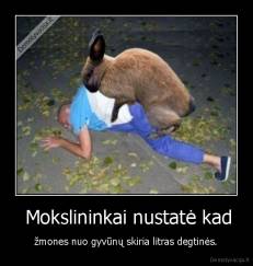  Mokslininkai nustatė kad -  žmones nuo gyvūnų skiria litras degtinės. 