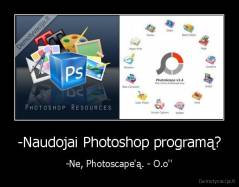 -Naudojai Photoshop programą? - -Ne, Photoscape'ą. - O.o''