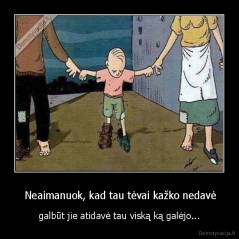 Neaimanuok, kad tau tėvai kažko nedavė - galbūt jie atidavė tau viską ką galėjo...