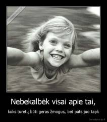  Nebekalbėk visai apie tai,  - koks turėtų būti geras žmogus, bet pats juo tapk