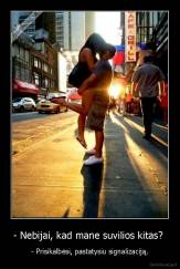 - Nebijai, kad mane suvilios kitas?  - - Prisikalbėsi, pastatysiu signalizaciją.