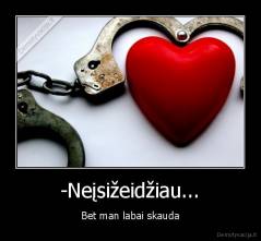 -Neįsižeidžiau... - Bet man labai skauda