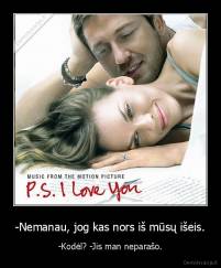 -Nemanau, jog kas nors iš mūsų išeis. - -Kodėl? -Jis man neparašo.