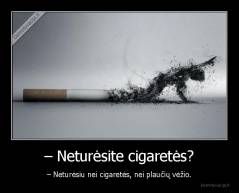 – Neturėsite cigaretės? - – Neturėsiu nei cigaretės, nei plaučių vėžio.