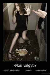 -Nori valgyti? - -Ne ačiū, laikausi dietos.             -Kokios?           -Nieko nevalgau.