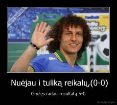  Nuėjau i tuliką reikalų,(0-0) - Gryžęs radau rezultatą 5-0