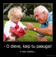 - O dieve, kaip tu paaugai! - Ir taip visados...